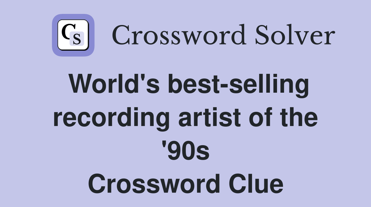 world-s-best-selling-recording-artist-of-the-90s-crossword-clue